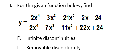 3. For the given function below, find
2x* - 3x — 21х? — 2х + 24
y =
2x* -7x -11х? + 22х+24
E. Infinite discontinuities
F. Removable discontinuity
