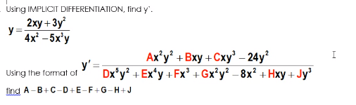Using IMPLICIT DIFFERENTIATION, find y'.
2хy + 3у?
y=
4x² – 5x'y
Ax’y² +Bxy +Cxy' – 24y?
y'
Dx*y? + Ex*y +Fx' + Gx*y? – 8x? + Hxy + Jy'
Using the format of
find A-B+C-D +E-F+G-H+J
