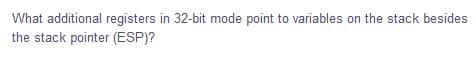 What additional registers in 32-bit mode point to variables on the stack besides
the stack pointer (ESP)?
