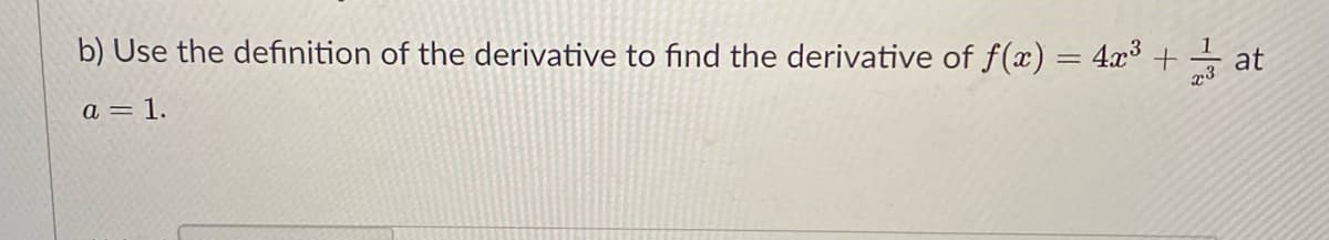 b) Use the definition of the derivative to find the derivative of f(x) = 4x° +
a = 1.
at
