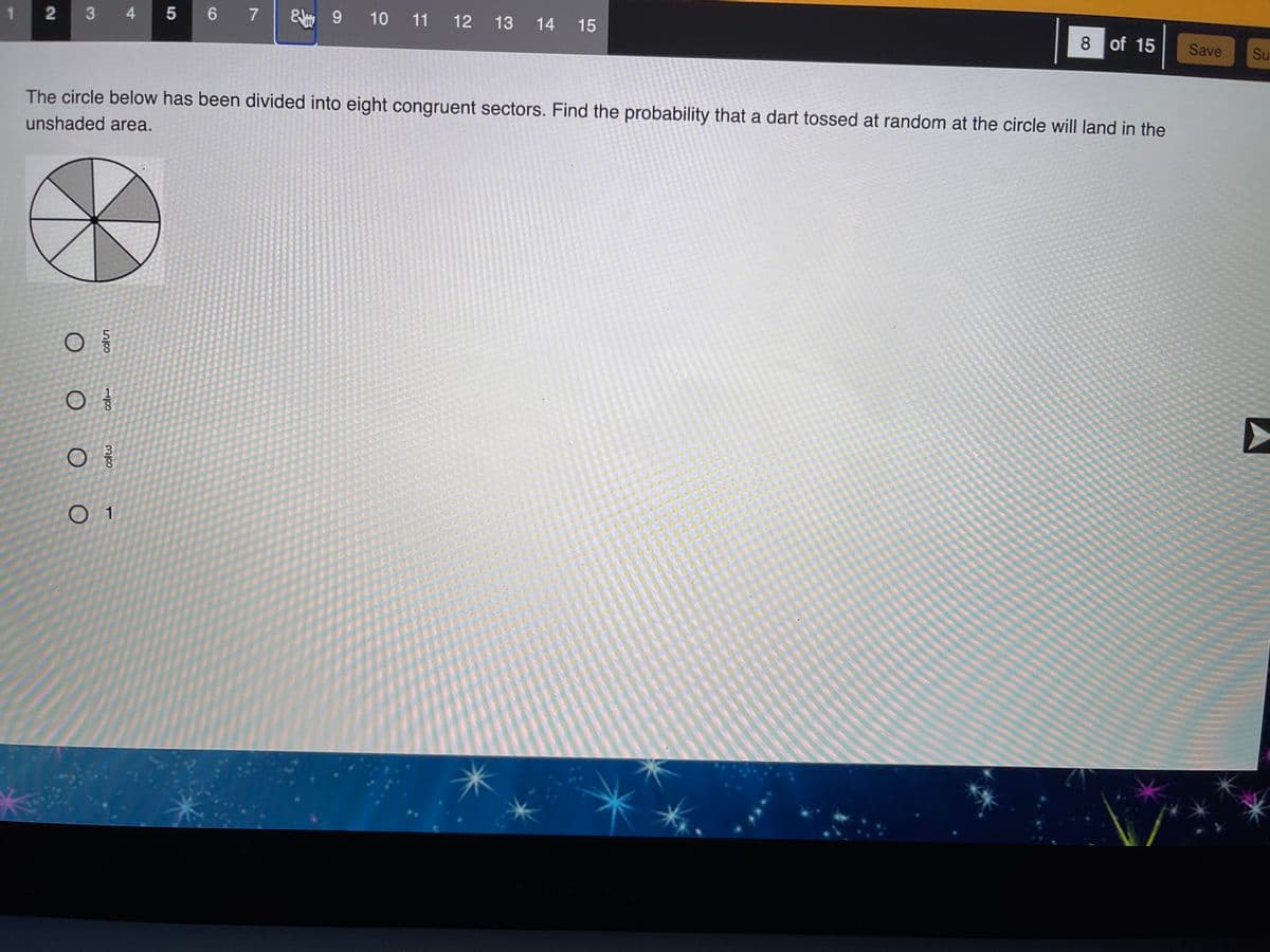 1
2 3 4 5 6
& 9 10 11
12 13 14
15
8 of 15
Save
Su
The circle below has been divided into eight congruent sectors. Find the probability that a dart tossed at random at the circle will land in the
unshaded area.
1
