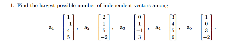 1. Find the largest possible number of independent vectors among
1
2
1
1
1
aj =
4
a5 =
3
az
az :
a4 =
3
