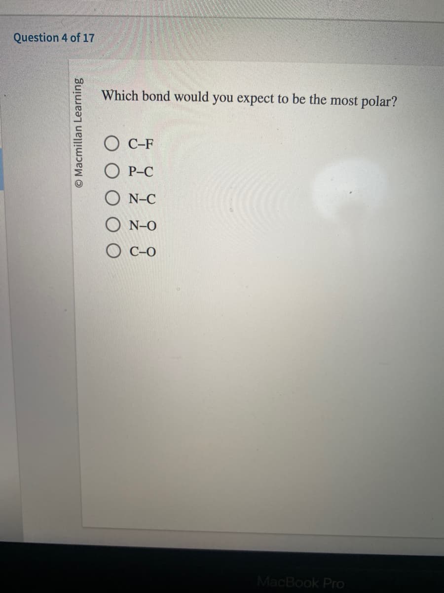 Question 4 of 17
O Macmillan Learning
Which bond would you expect to be the most polar?
OC-F
OP-C
N-C
ON-O
OC-O
MacBook Pro