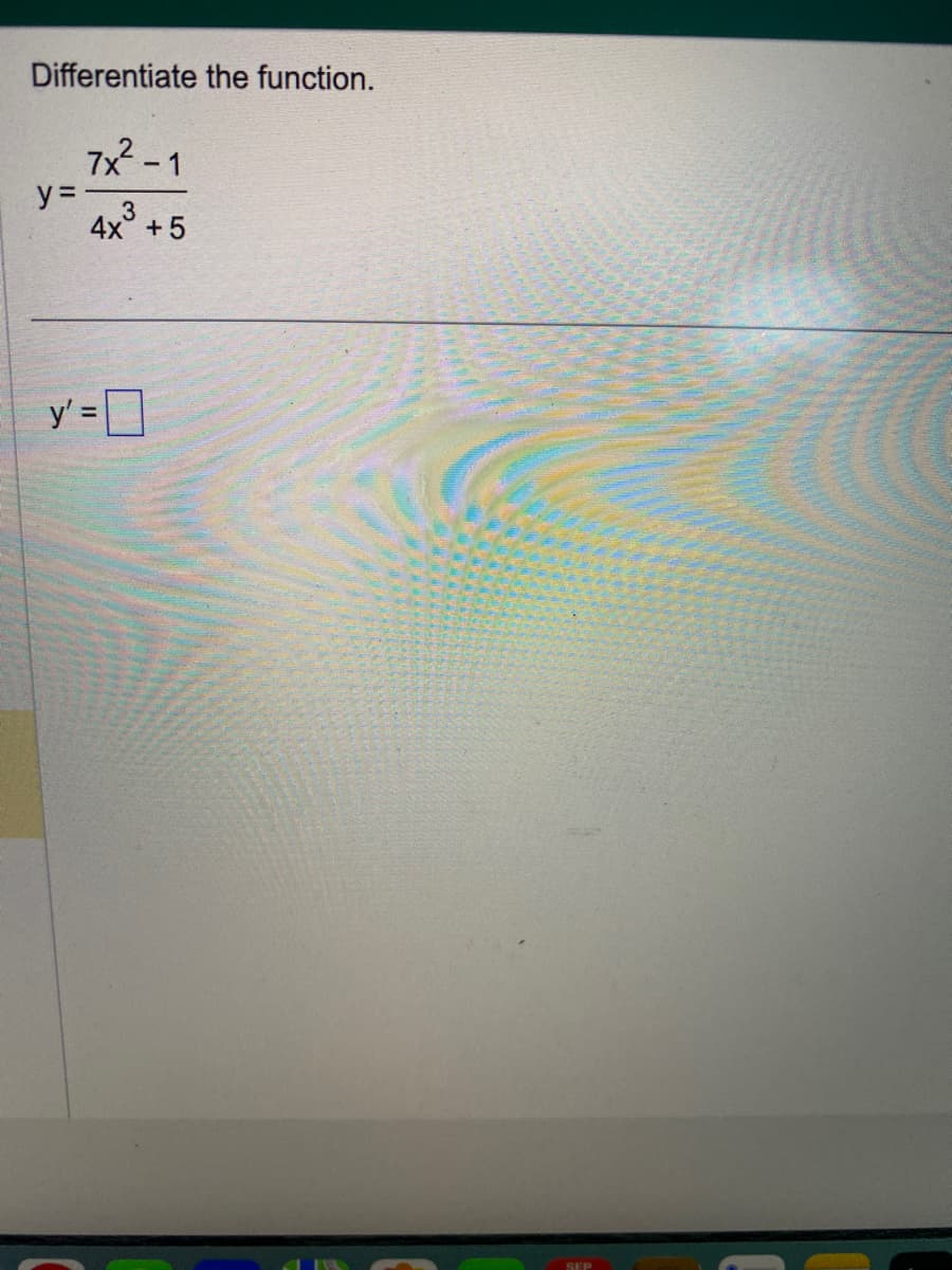 Differentiate the function.
y =
7x²-1
4x³ +5
3
y'=0
SEP