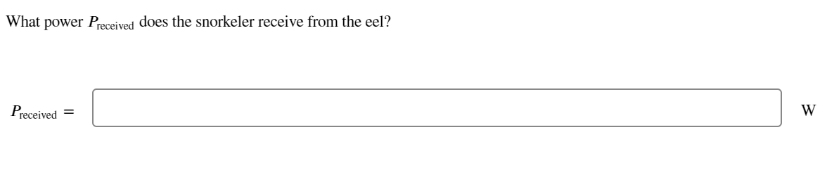 What power Preceived does the snorkeler receive from the eel?
Preceived =
W