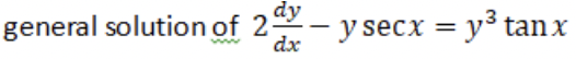 general solution of 2dy - y secx = y³ tanx
dx