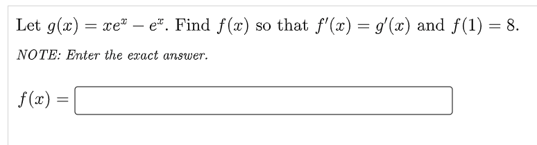 Let g(x) = re" – e". Find f(x) so that f'(x) = g'(x) and f(1) = 8.
%3D
NOTE: Enter the exact answer.
f (x) =
