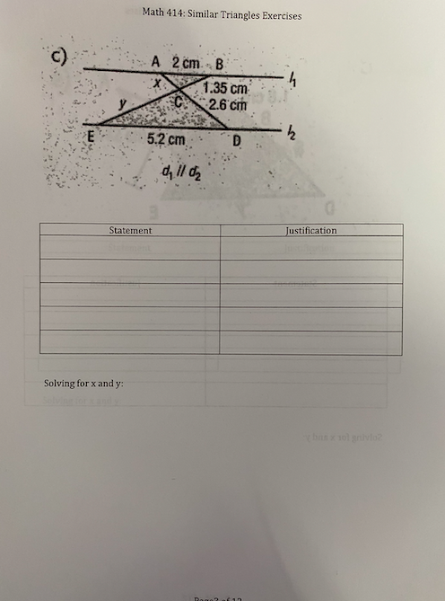 Math 414: Similar Triangles Exercises
A 2 cm - B
1.35 cm
2.6 cm
5.2 cm
Statement
Justification
Solving for x and y:
Doge? f 13
