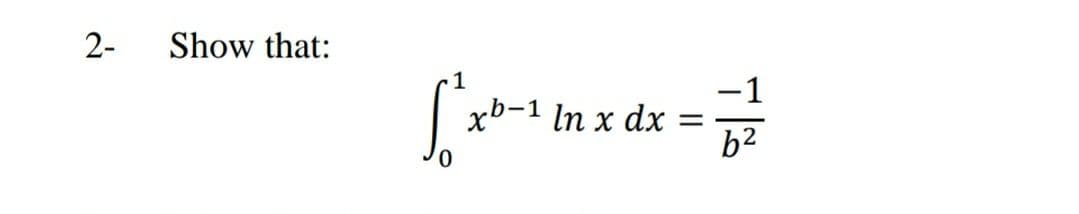 2-
Show that:
1
-1
xb-
0-1
In x dx
b2
