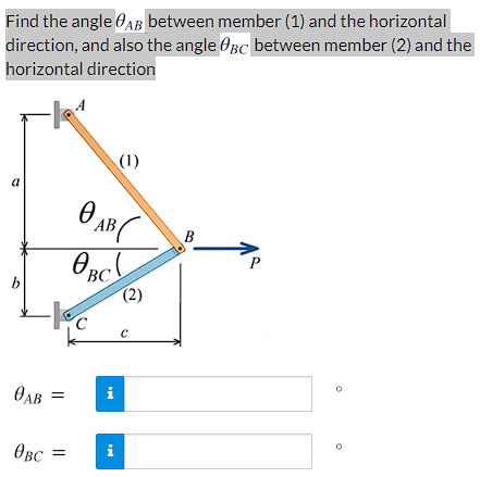 Find the angle 0AB between member (1) and the horizontal
direction, and also the angle OBc between member (2) and the
horizontal direction
(1)
a
O AB
B
BC
(2)
OAB
i
OBC
