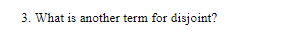 3. What is another term for disjoint?