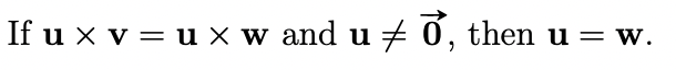 If u x v = u x w and u 0, then u = w.
