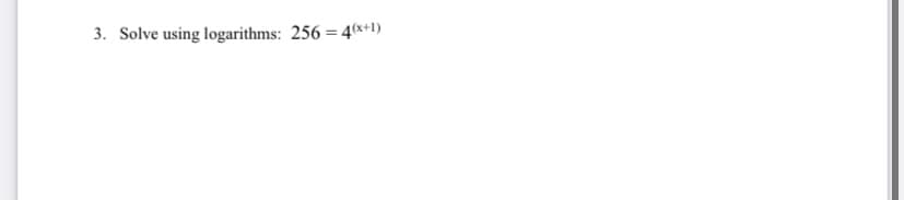 3. Solve using logarithms: 256 = 4(x+1)
