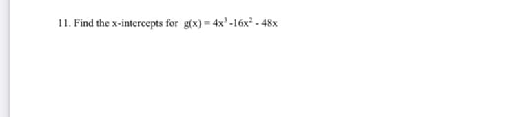 11. Find the x-intercepts for g(x) = 4x -16x² - 48x
