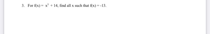 3. For f(x) = x' + 14, find all x such that f(x) = -13.
