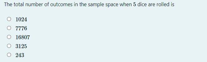 The total number of outcomes in the sample space when 5 dice are rolled is
O 1024
O 7776
O 16807
3125
243
