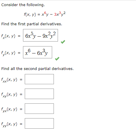 Consider the following.
f(x, y) = xy - 3x³y²
Find the first partial derivatives.
fx(x, y) = 6x³y – 9x²1,²
6
fy(x, y) = x² - 6x³y
X
Find all the second partial derivatives.
fxx(x, y) =
fxy(x, y) =
fyx(x, y) =
fyy(x, y) =