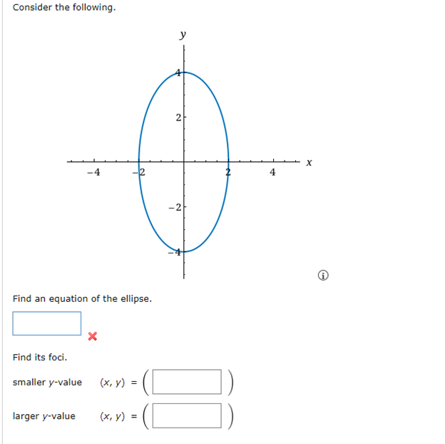 Consider the following.
Find an equation of the ellipse.
Find its foci.
smaller y-value
-4
larger y-value
X
(x, y)
(x, y)
=
y
2
-2
X