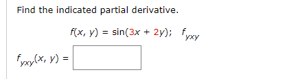 Find the indicated partial derivative.
fyxy (x, y) =
f(x, y)= sin(3x + 2y); fyxy