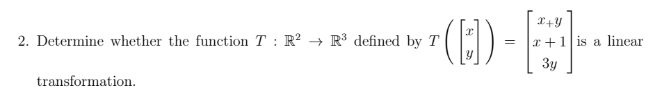 X+Y
(1)-
2. Determine whether the function T : R² → R³ defined by T
x +1|is a linear
3y
transformation.
