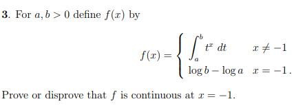 3. For a, b>0 define f(x) by
f(x) =
Tot
tz
ta dt
log blog a
Prove or disprove that f is continuous at x = -1.
x = -1
x = -1.