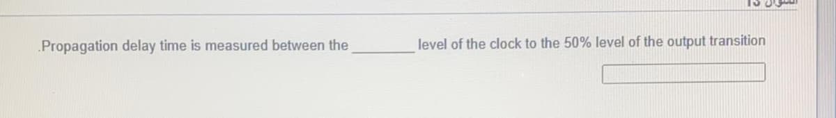 Propagation delay time is measured between the
level of the clock to the 50% level of the output transition
