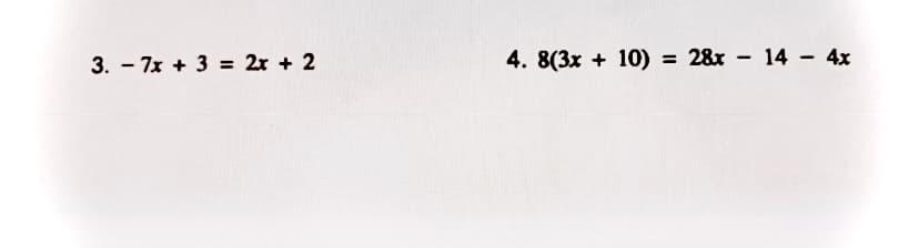 3. - 7x + 3 = 2x + 2
4. 8(3x + 10)
28x - 14 4x
