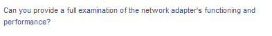 Can you provide a full examination of the network adapter's functioning and
performance?
