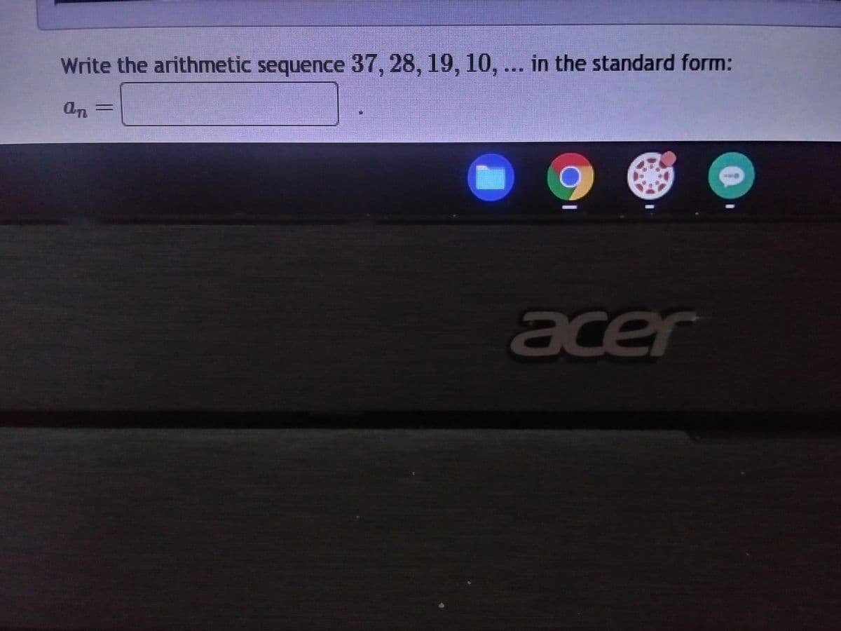 Write the arithmetic sequence 37, 28, 19, 10, ... in the standard form:
ап
acer