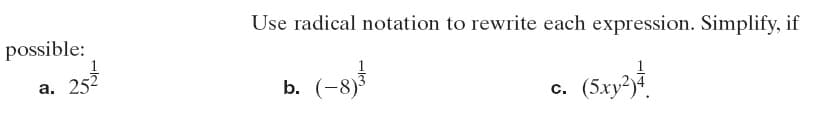 Use radical notation to rewrite each expression. Simplify, if
possible:
a. 252
а.
(-8)5
b.
c.
