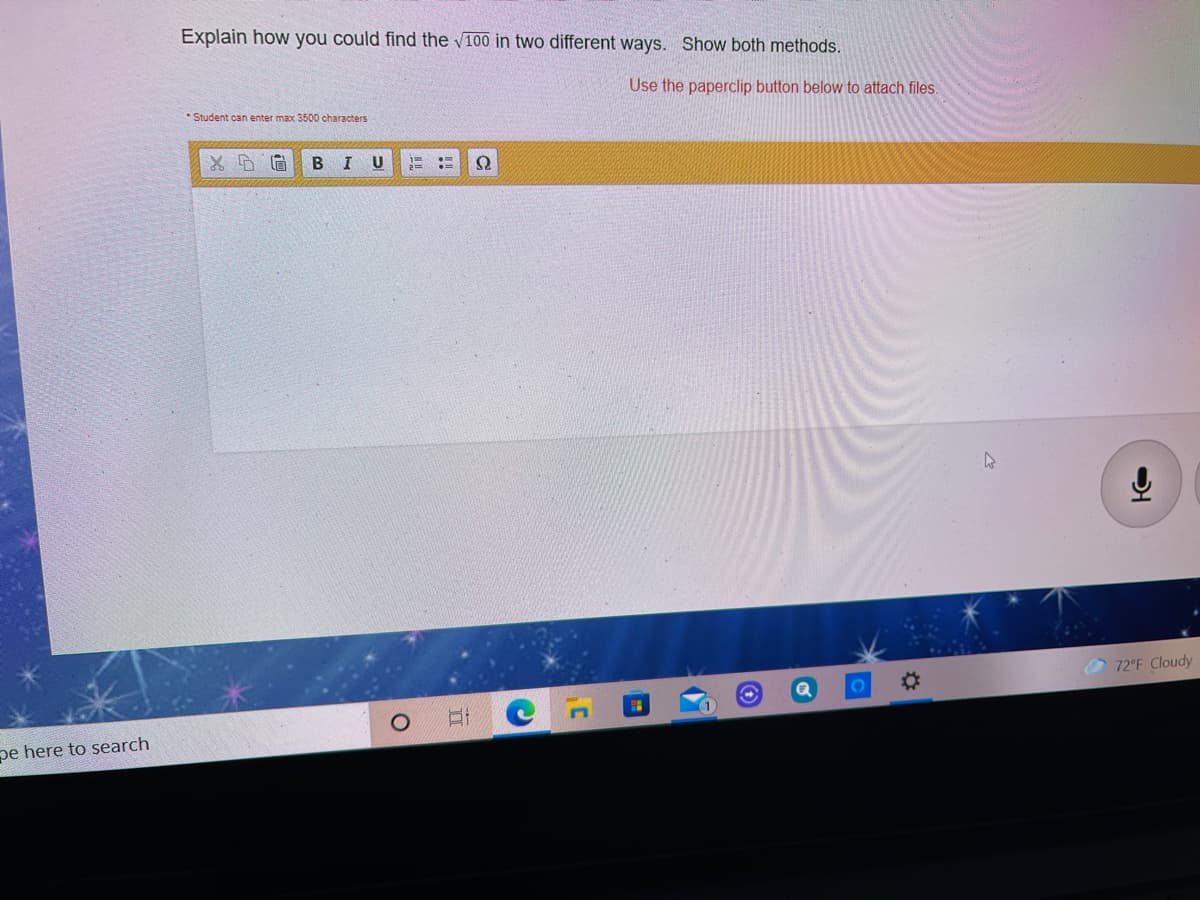 Explain how you could find the v100 in two different ways. Show both methods.
Use the paperclip button below to attach files.
* Student can enter max 3500 characters
I U
72 F Cloudy
01
pe here to search
