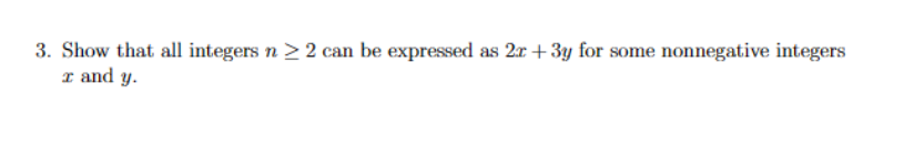 3. Show that all integers n ≥ 2 can be expressed as 2x + 3y for some nonnegative integers
r and y.