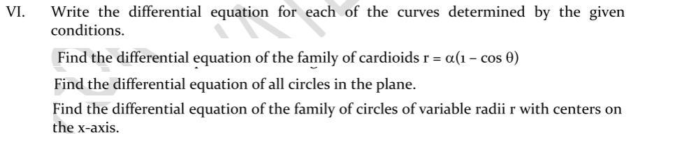 Write the differential equation for each of the curves determined by the given
conditions.
VI.
Find the differential equation of the family of cardioids r = a(1 – cos )
Find the differential equation of all circles in the plane.
Find the differential equation of the family of circles of variable radii r with centers on
the x-axis.
