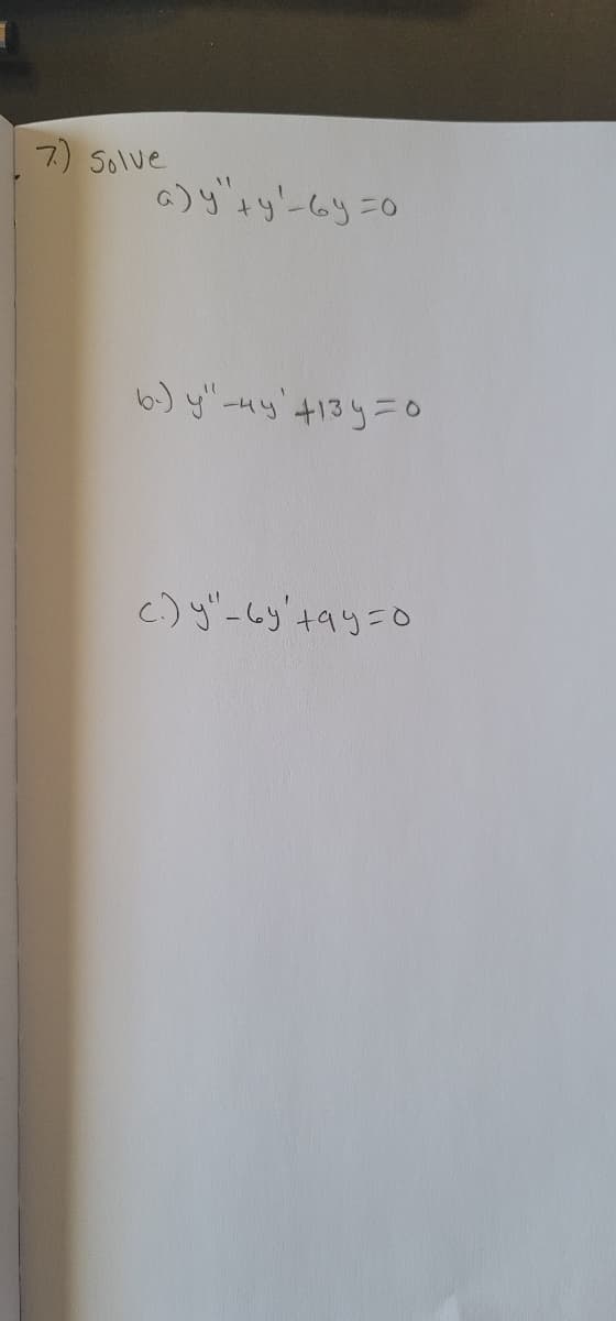 7.) Solve
a) y + y²-6y=0
b) y"-4y +13y=0
c.) y"-6y +ay=0