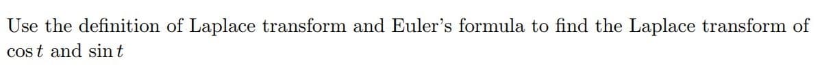 Use the definition of Laplace transform and Euler's formula to find the Laplace transform of
cos t and sin t
