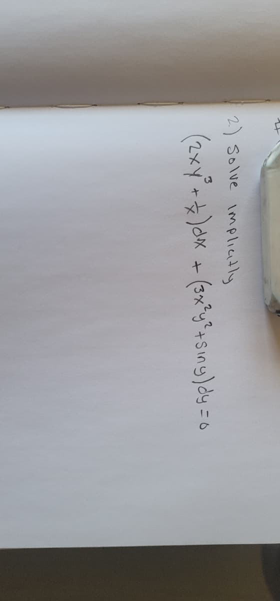 2.) Solve implicitly
(2xy³+)dx + (3x³y² + Siny) dy = 0