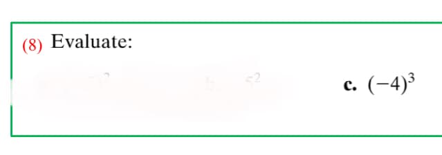 (8) Evaluate:
c. (-4)3
с.
