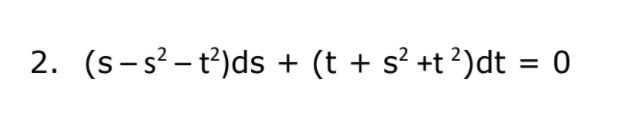 2. (s-s? – t?)ds + (t + s² +t?)dt = 0
%3D
