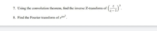 7. Using the convolution theorem, find the inverse Z-transform of
8. Find the Fourier transform of er.
