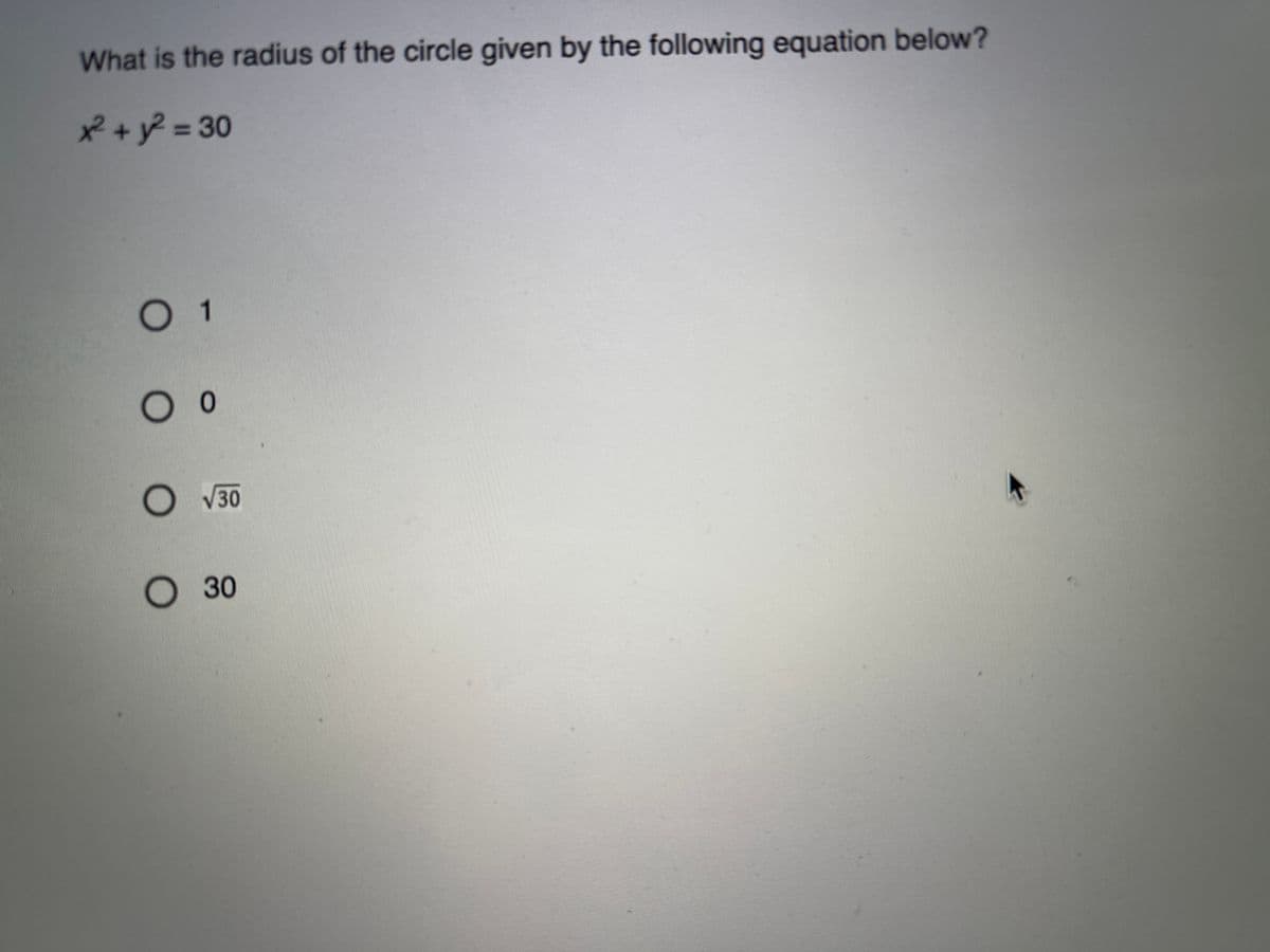 What is the radius of the circle given by the following equation below?
R + y? = 30
%3D
О 1
O V30
О зо
