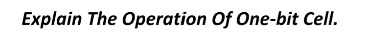 Explain The Operation Of One-bit Cell.