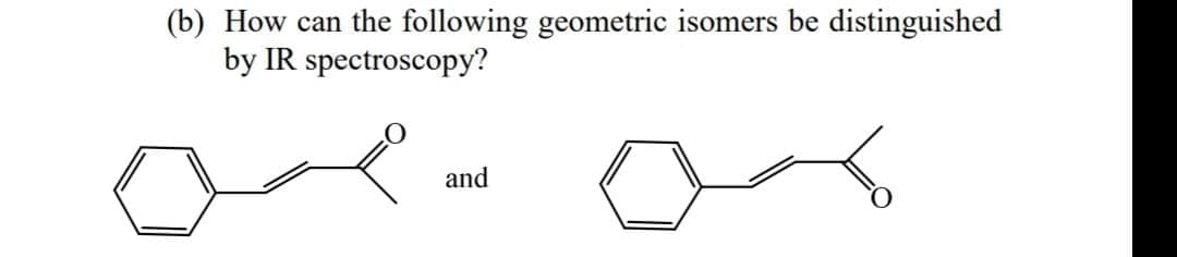 (b) How can the following geometric isomers be distinguished
by IR spectroscopy?
and
