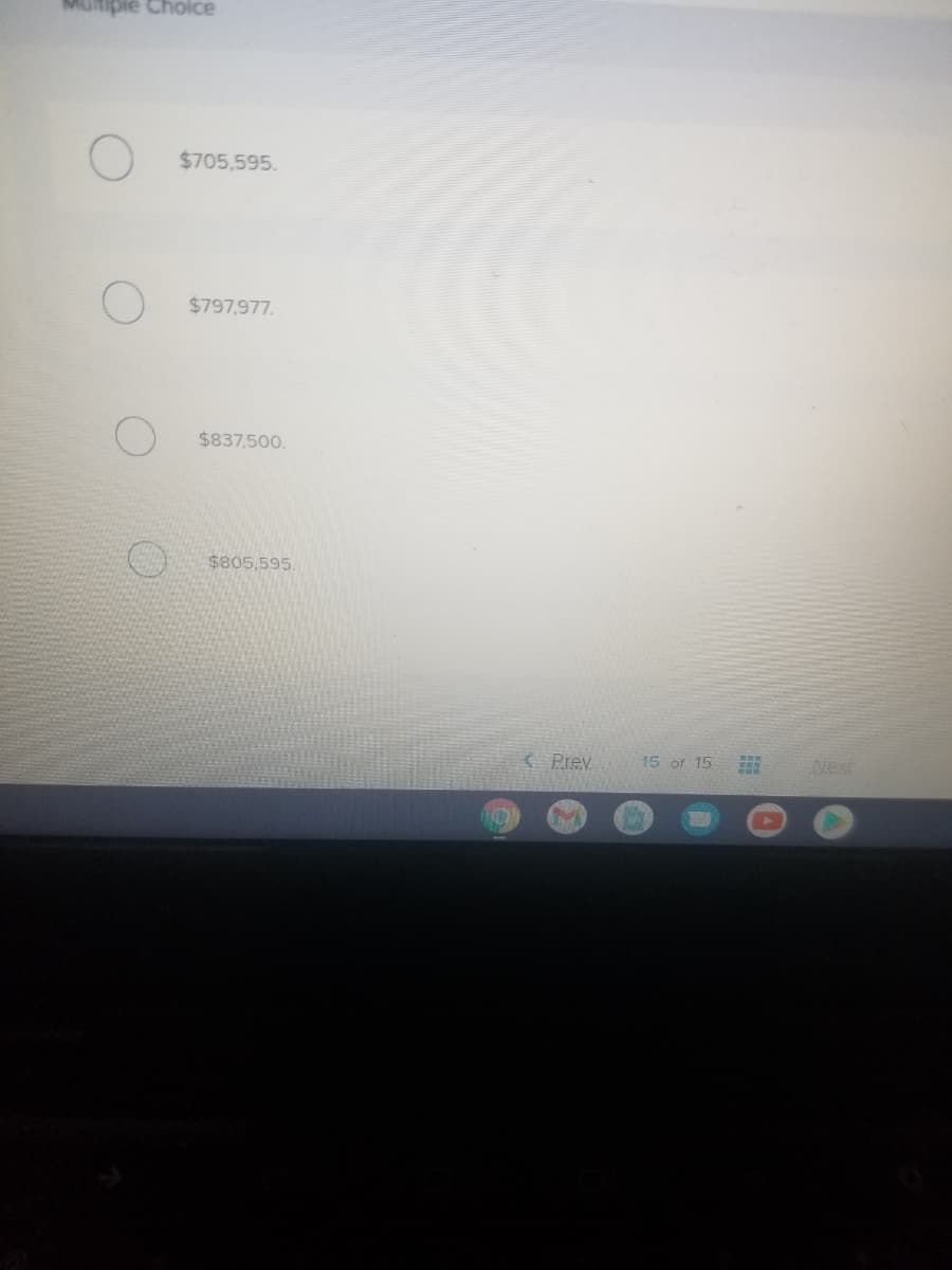 ultiple Choice
$705,595.
$797,977.
$837,500.
$805,595.
< Prev
15 of 15
Next
