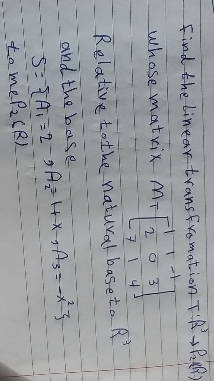 find the Linear transfromation TiR's PaeP)
whose matrix MT
2.
4
Relative tothe natural baseto R
and the base
S= A =2 A =-3
to mePz CR)
