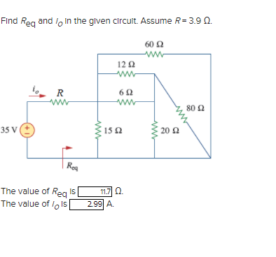 Find Reg and loIn the given circult. Assume R=3.9 n.
60 Ω
ww
12 2
ww
R
ww
80 2
35 V
15 Q
20 2
Reg
The value of Reg Is
The value of lo Is
11.7Q
2.99 A.
ww
