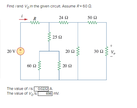 Find /and Vo in the given circult. Assume R= 60 0.
R
24 2
50 Ω
ww
25 2
20 V
20Ω
30 Ω
V.
60 Ω
20 2
The value of / Is
0.0232 A.
696 mV.
The value of V, is
