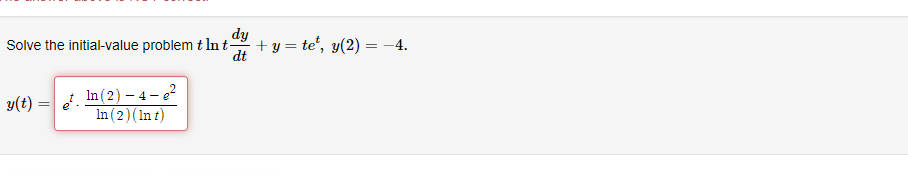 dy
Solve the initial-value problem t In t-
+ y = te', y(2) = -4.
dt
In (2) – 4- e?
In(2)(In t)
y(t) =
