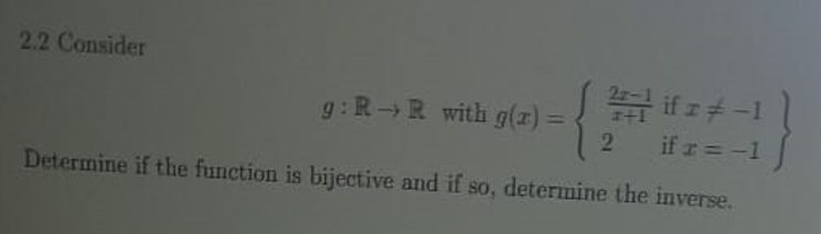 2.2 Consider
21-1
if r = -1
Determine if the function is bijective and if so, determine the inverse.
g: R→R with g(x) =
2
1}