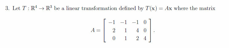 3. Let T R¹ R³ be a linear transformation defined by T(x):
= Ax where the matrix
:
A
-1
-1 -1 0
1
40
0124
2