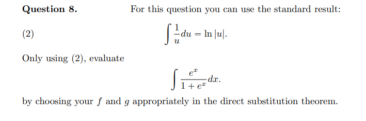 Question 8.
For this question you can use the standard result:
(2)
-du
=
Only using (2), evaluate
et
-dx.
1+ et
by choosing your ƒ and g appropriately in the direct substitution theorem.
